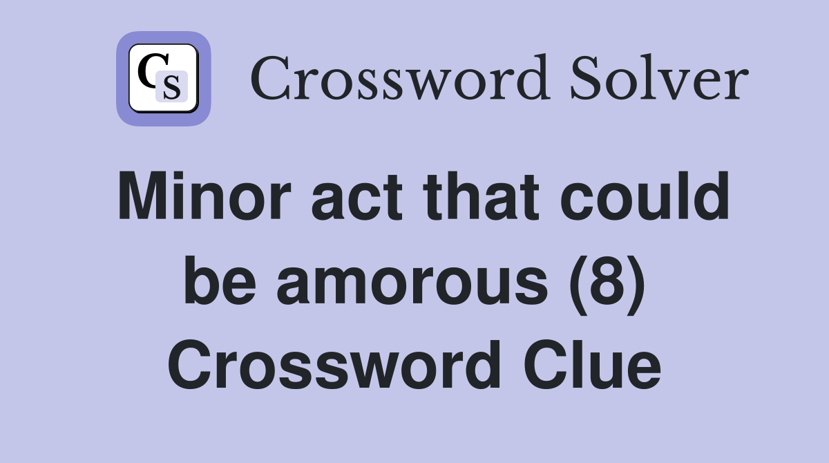 Minor act that could be amorous (8) Crossword Clue
