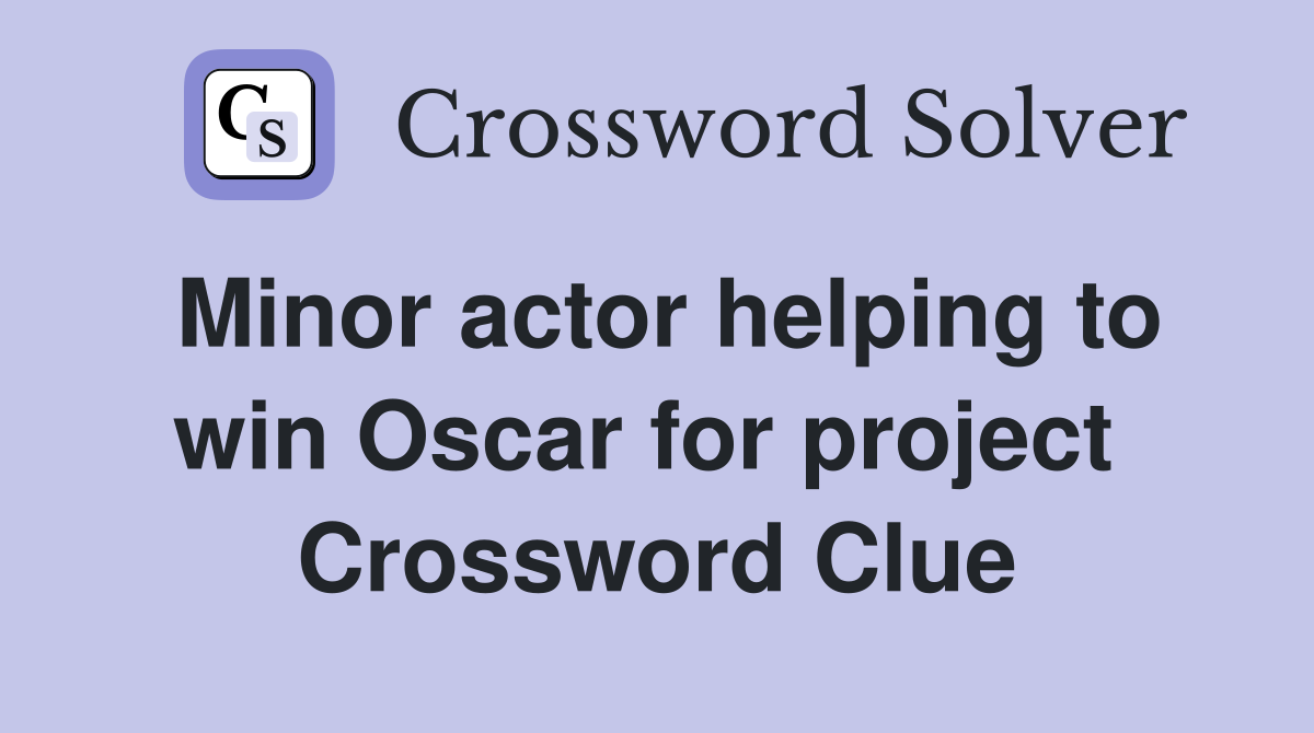 Minor actor helping to win Oscar for project  Crossword Clue