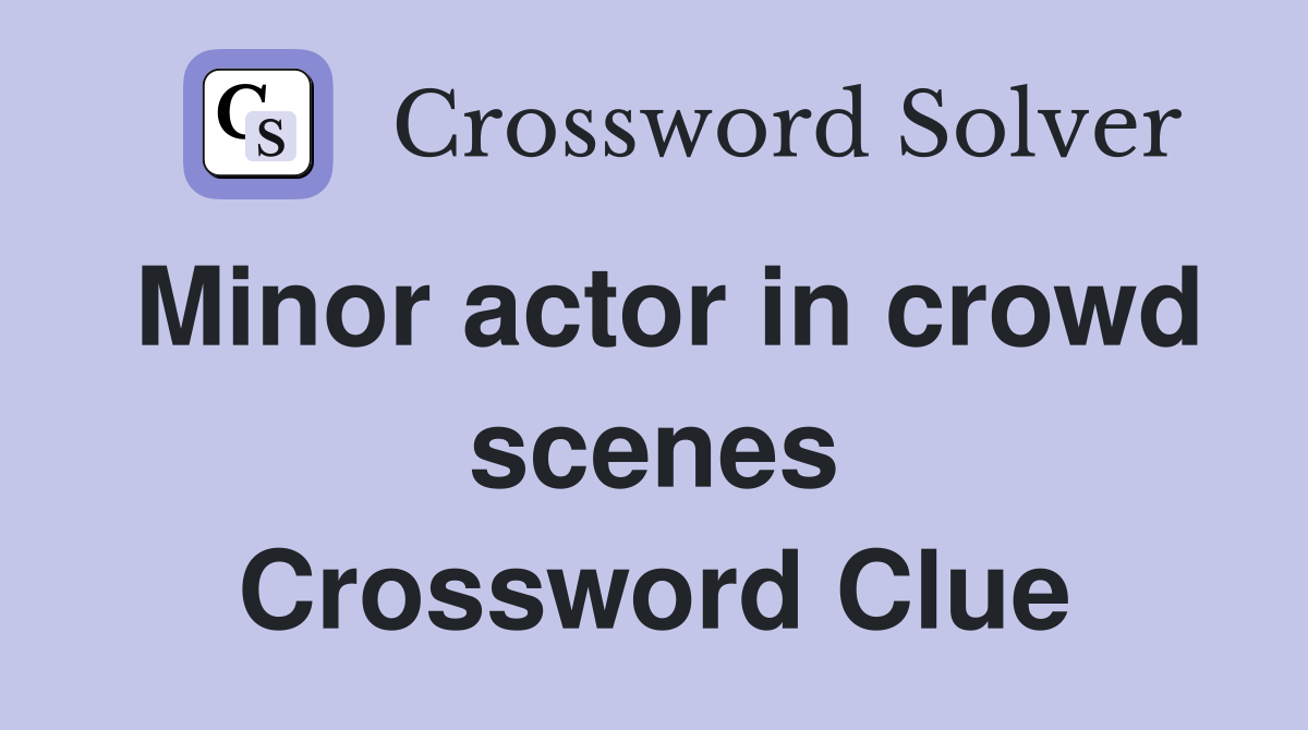 Minor actor in crowd scenes Crossword Clue