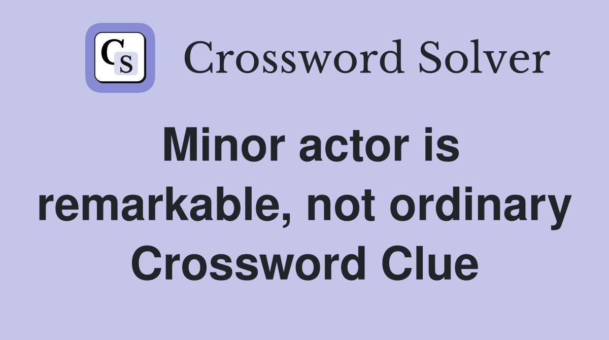 Minor actor is remarkable, not ordinary Crossword Clue