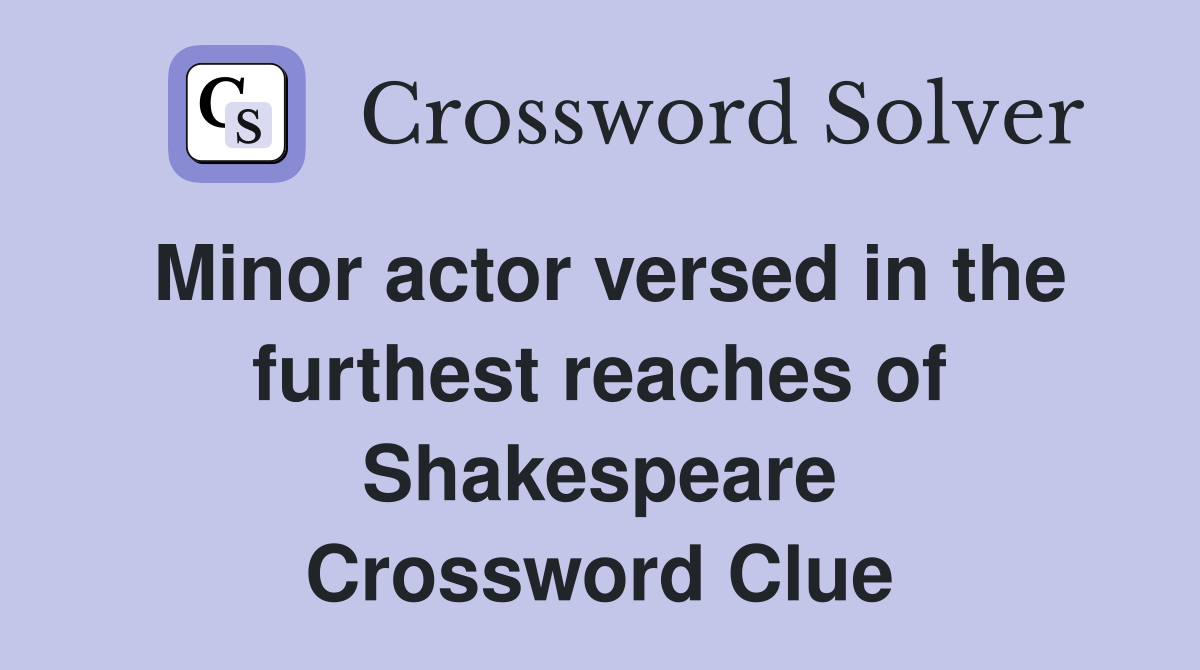 Minor actor versed in the furthest reaches of Shakespeare Crossword Clue