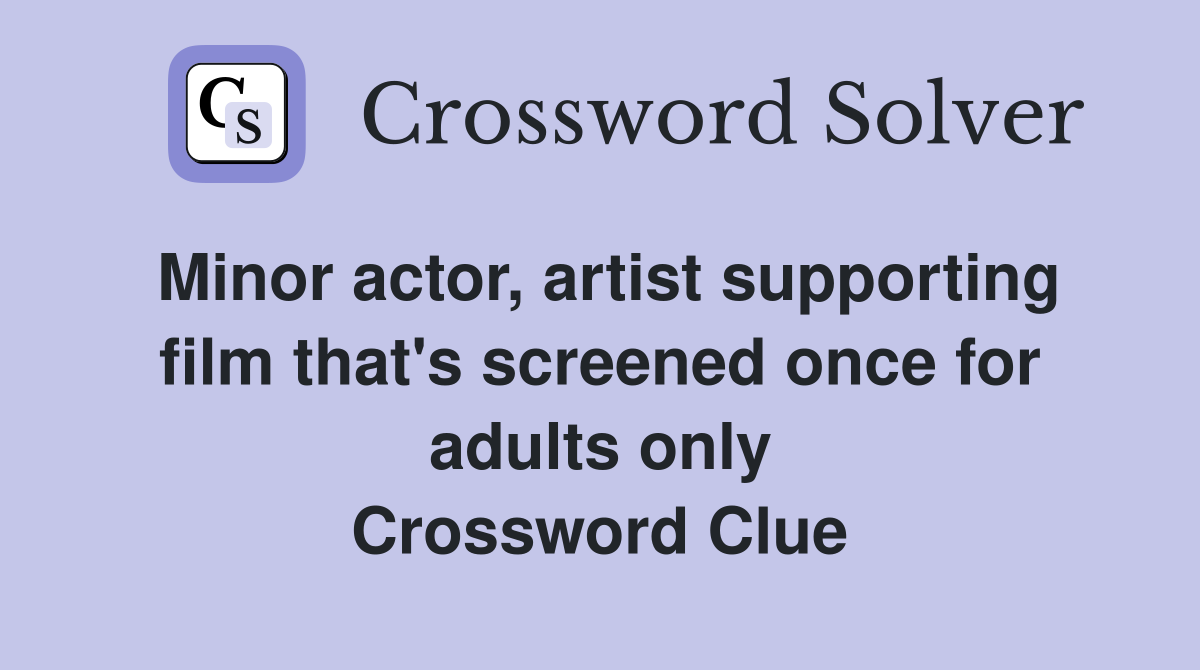 Minor actor, artist supporting film that's screened once for adults only Crossword Clue