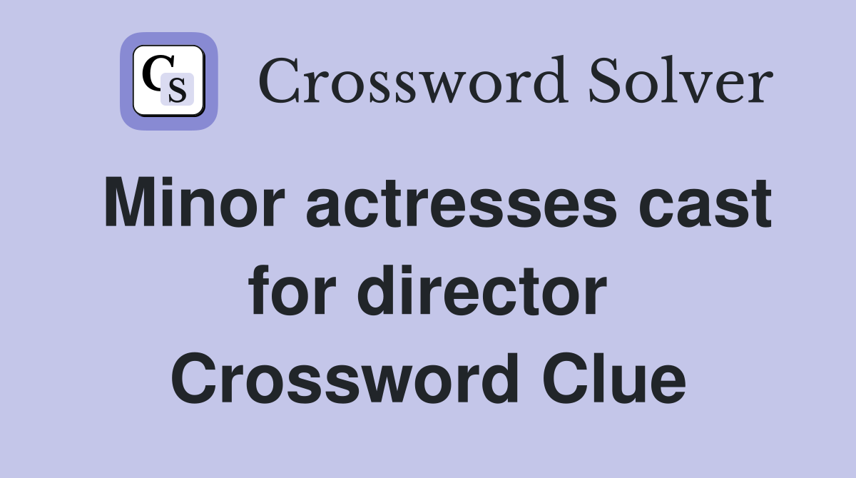Minor actresses cast for director Crossword Clue