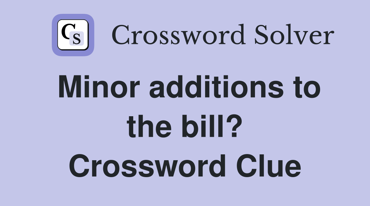 Minor additions to the bill? Crossword Clue