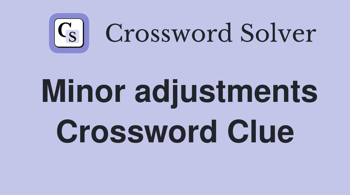 Minor adjustments Crossword Clue