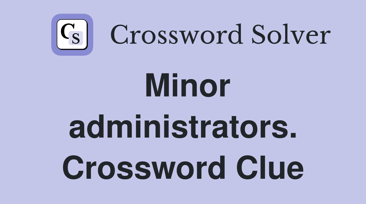 Minor administrators. Crossword Clue