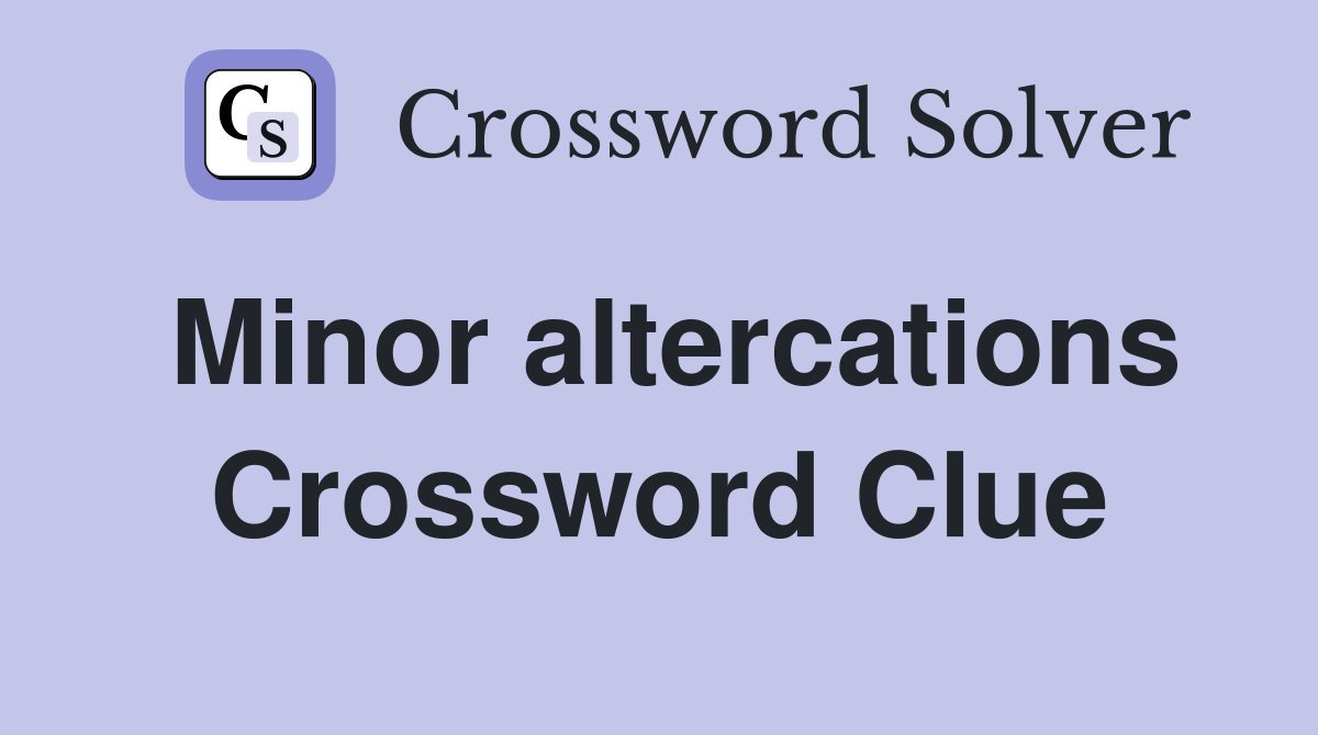 Minor altercations Crossword Clue