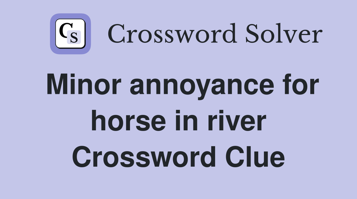Minor annoyance for horse in river Crossword Clue