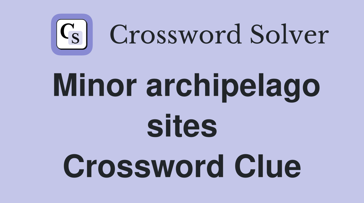 Minor archipelago sites Crossword Clue