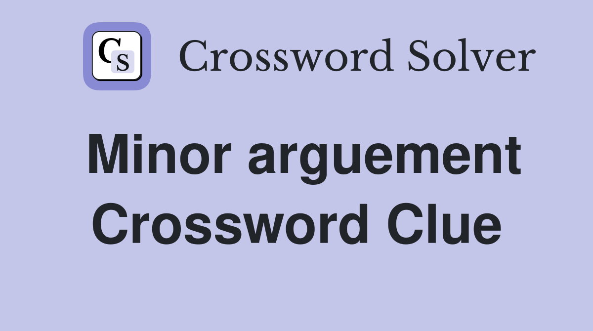 Minor arguement Crossword Clue