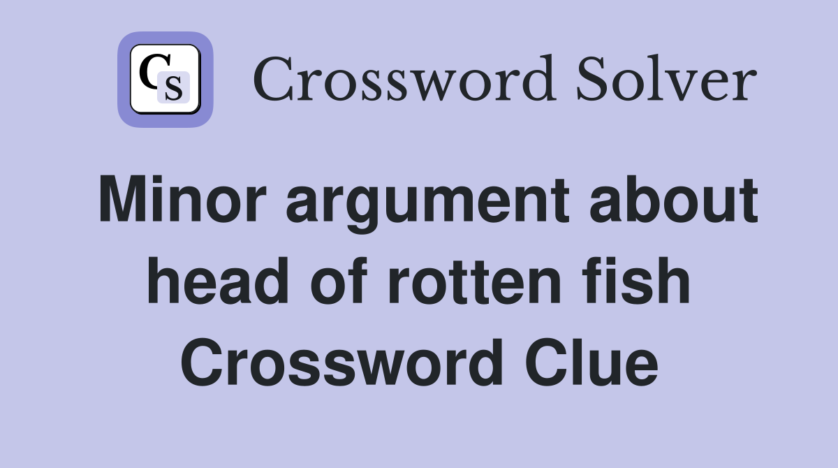 Minor argument about head of rotten fish Crossword Clue