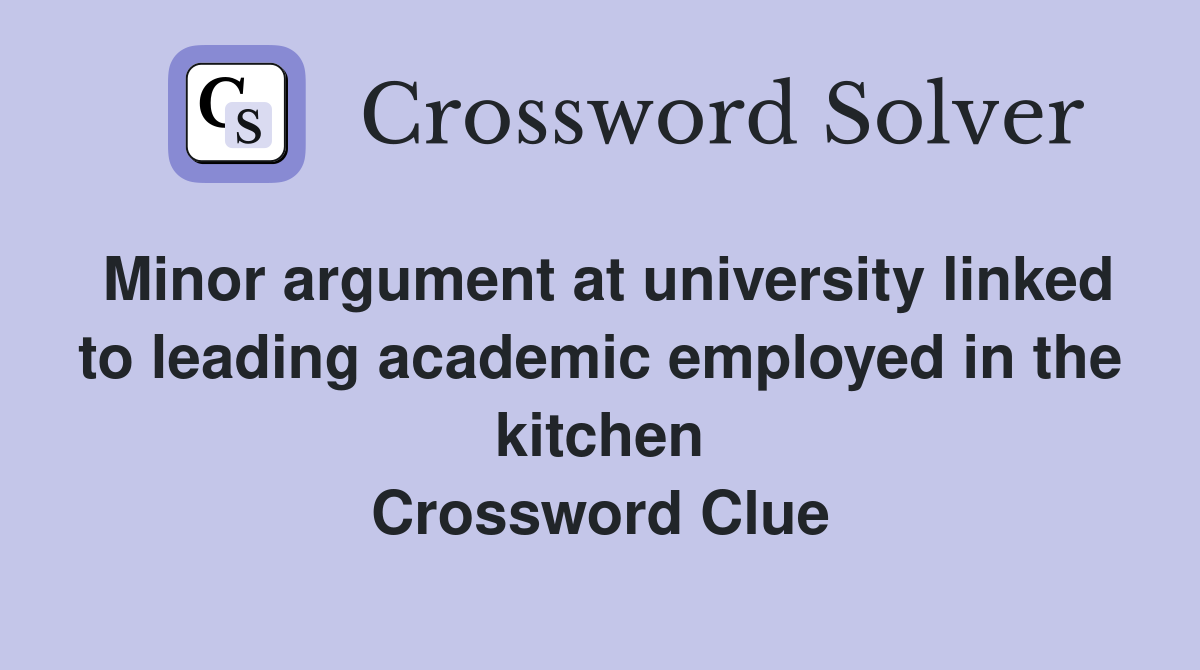 Minor argument at university linked to leading academic employed in the kitchen Crossword Clue