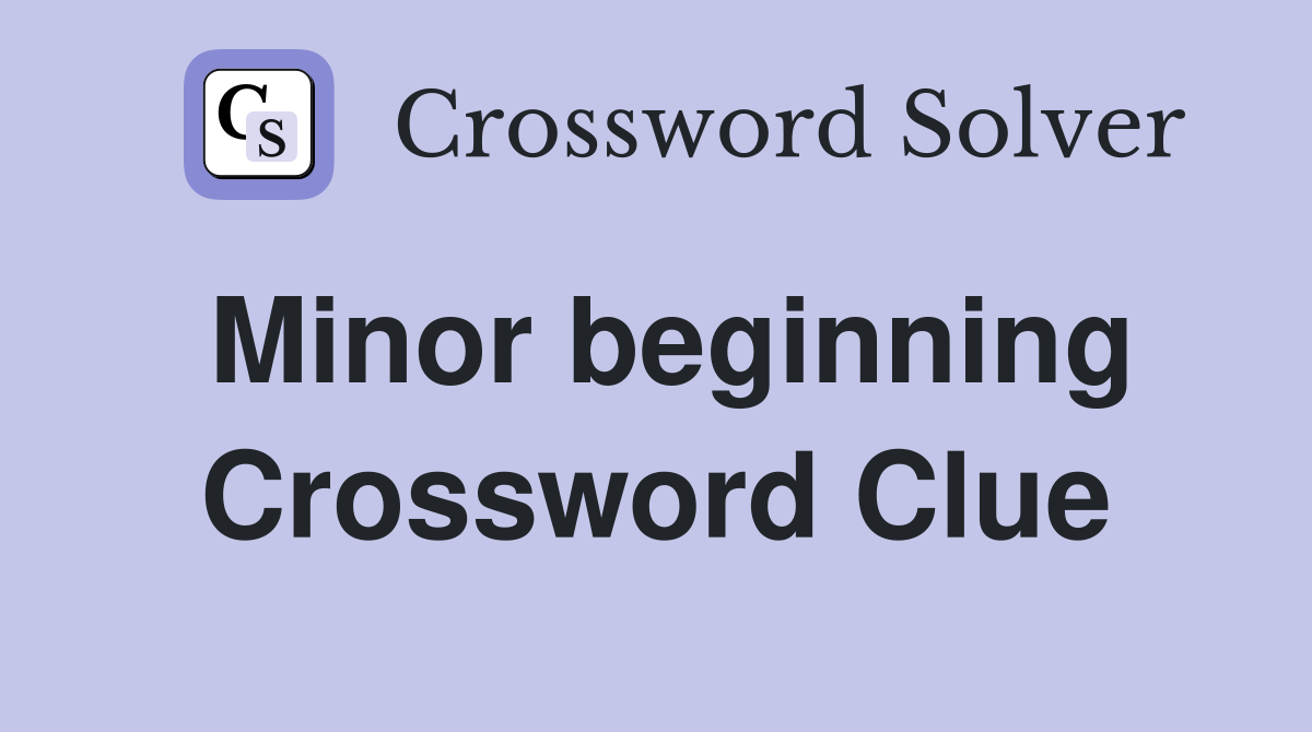 Minor beginning Crossword Clue
