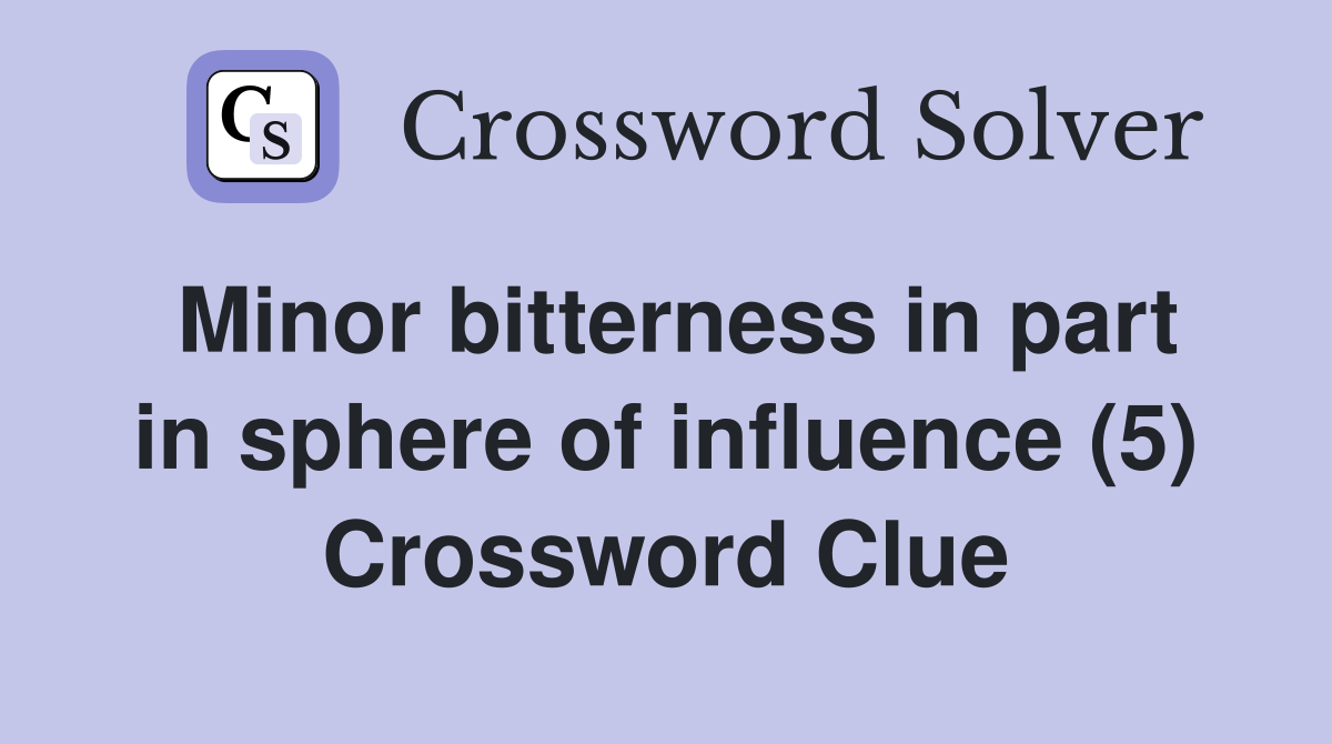 Minor bitterness in part in sphere of influence (5) Crossword Clue