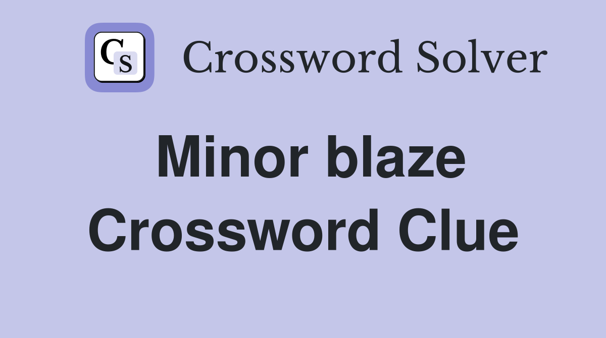 Minor blaze Crossword Clue