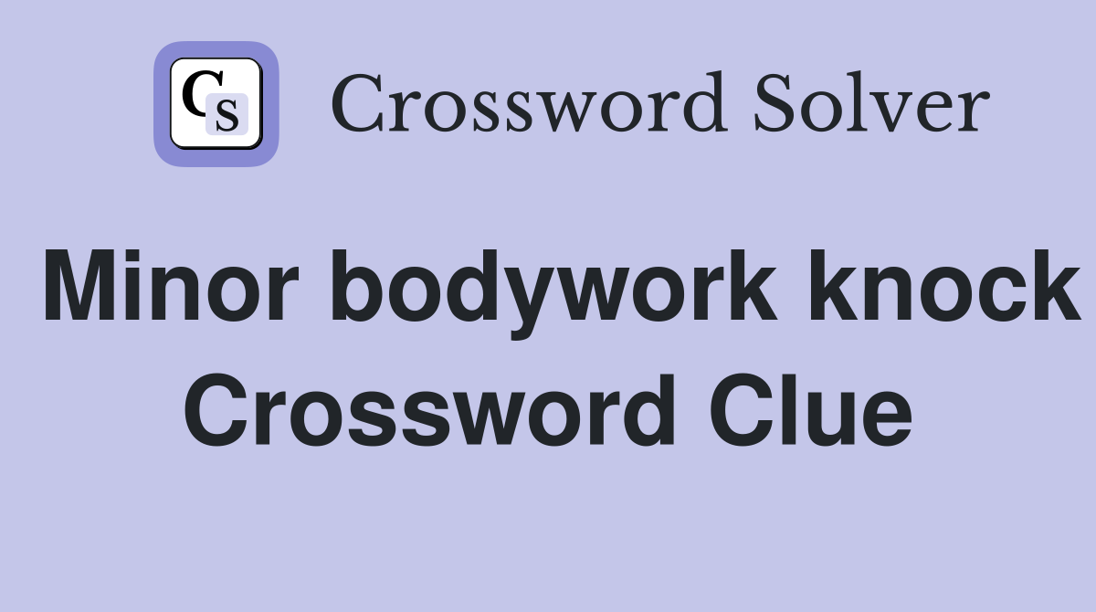 Minor bodywork knock Crossword Clue