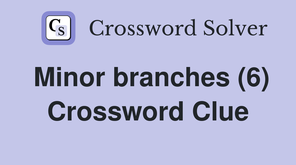 Minor branches (6) Crossword Clue