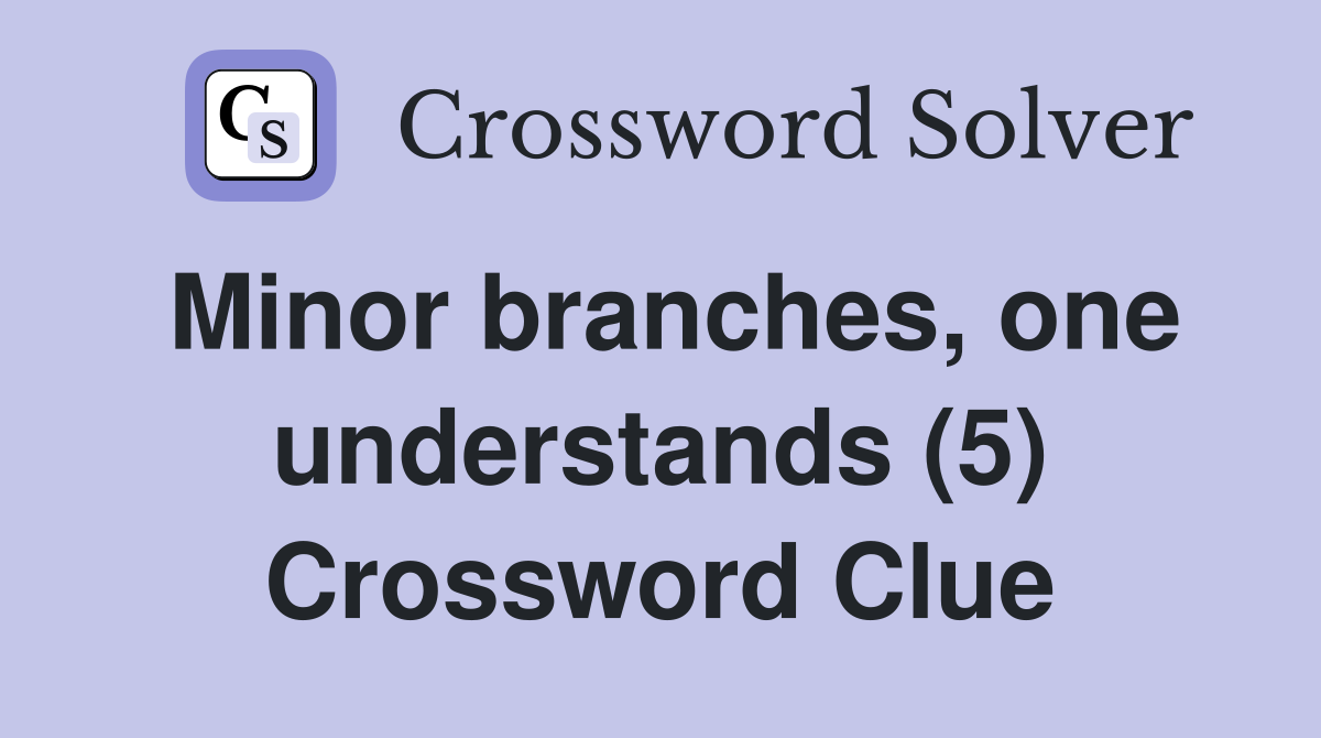 Minor branches, one understands (5) Crossword Clue