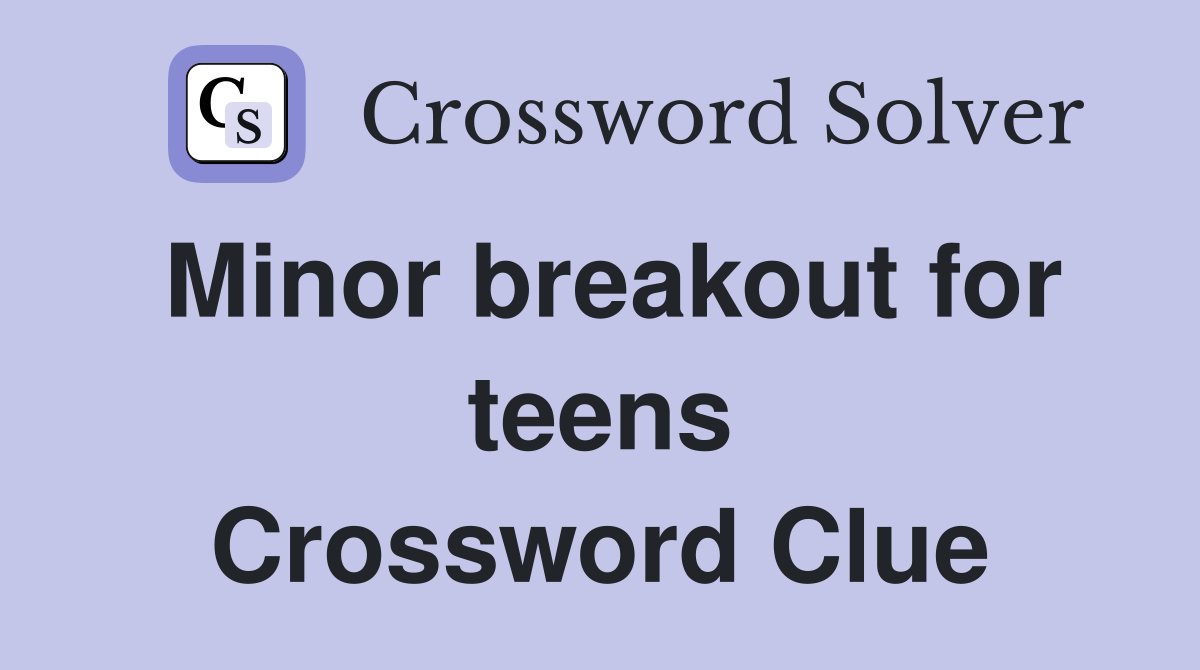 Minor breakout for teens Crossword Clue