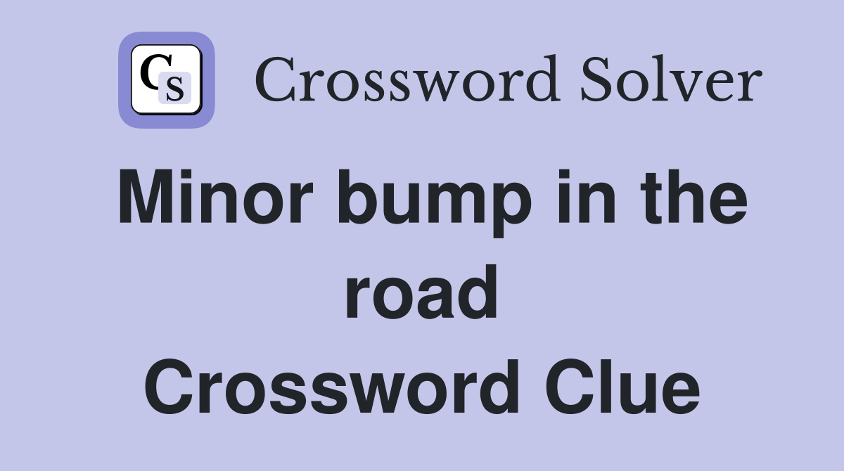 Minor bump in the road Crossword Clue