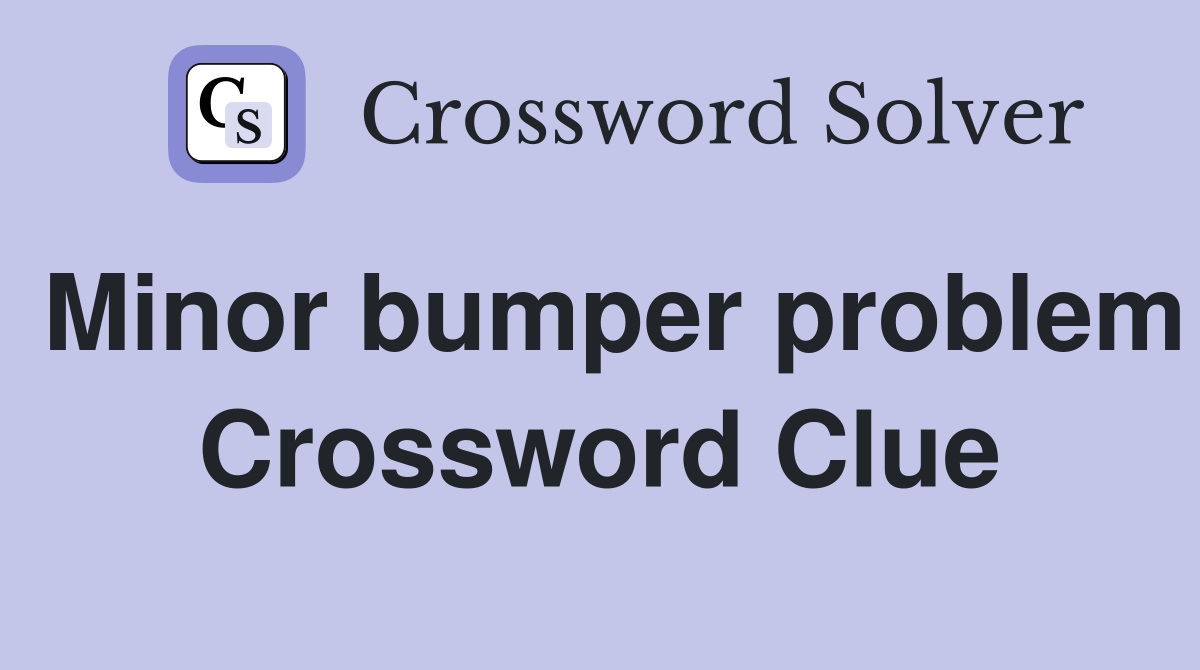 Minor bumper problem Crossword Clue