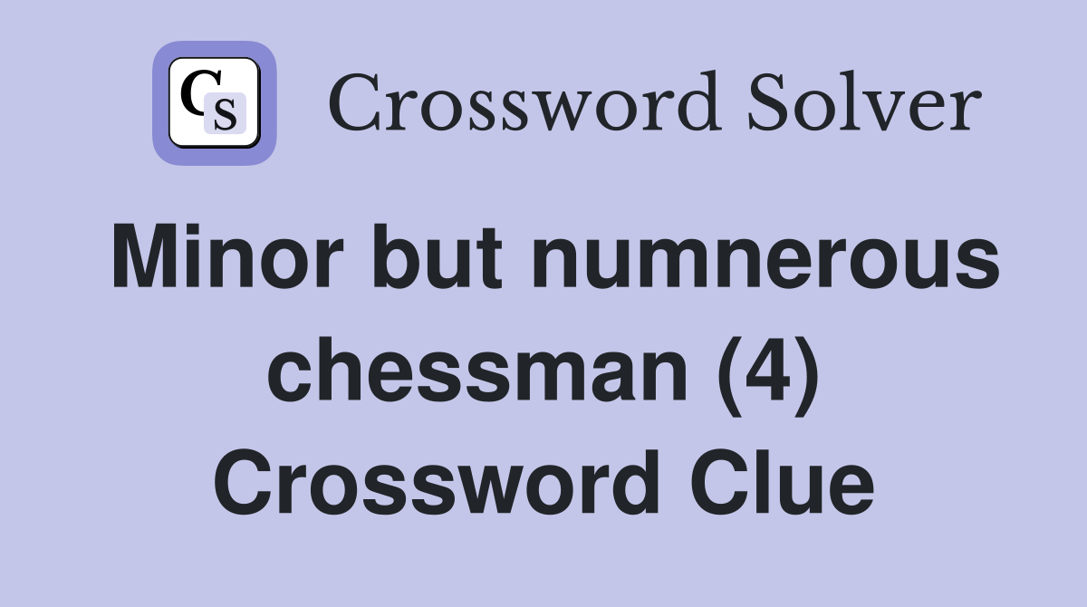 Minor but numnerous chessman (4) Crossword Clue