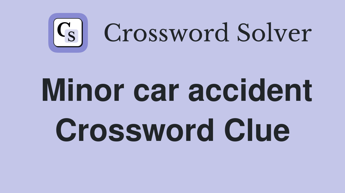 Minor car accident Crossword Clue