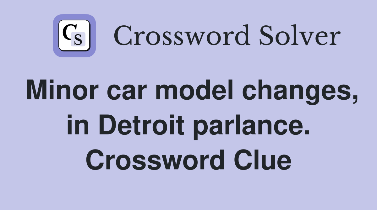 Minor car model changes, in Detroit parlance. Crossword Clue