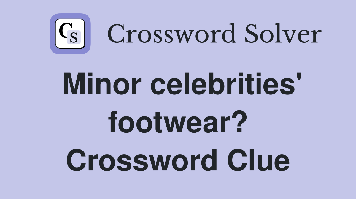 Minor celebrities' footwear? Crossword Clue