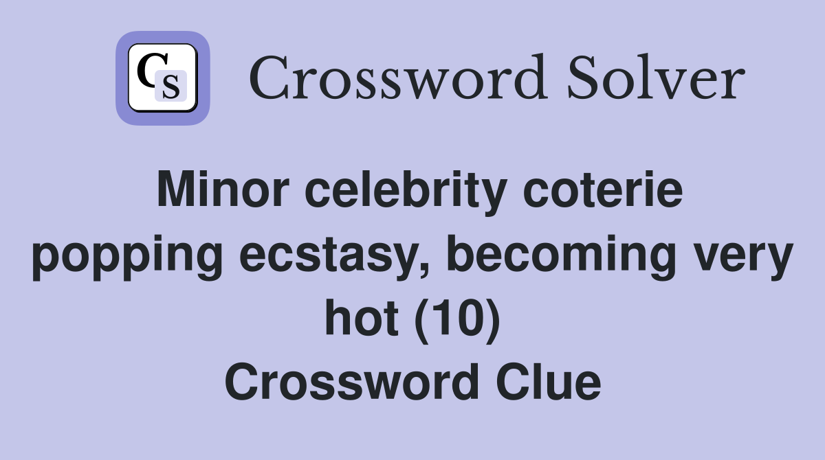 Minor celebrity coterie popping ecstasy, becoming very hot (10) Crossword Clue
