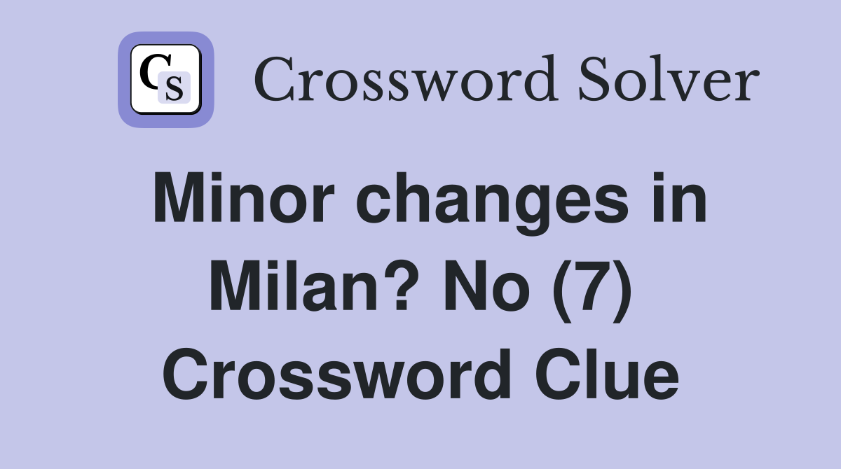 Minor changes in Milan? No (7) Crossword Clue