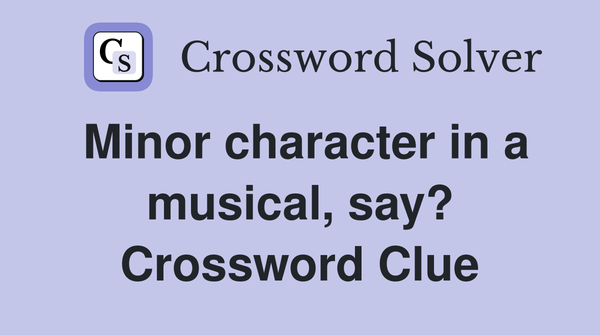 Minor character in a musical, say? Crossword Clue