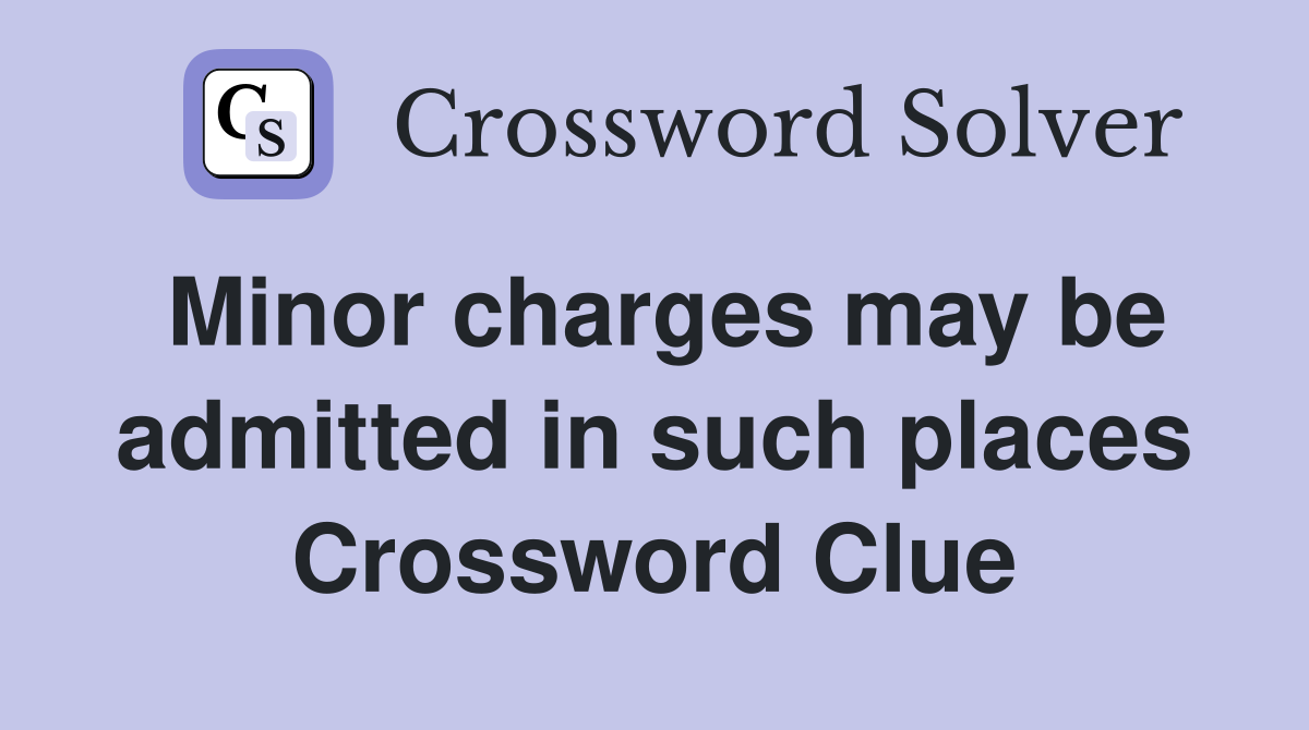 Minor charges may be admitted in such places Crossword Clue