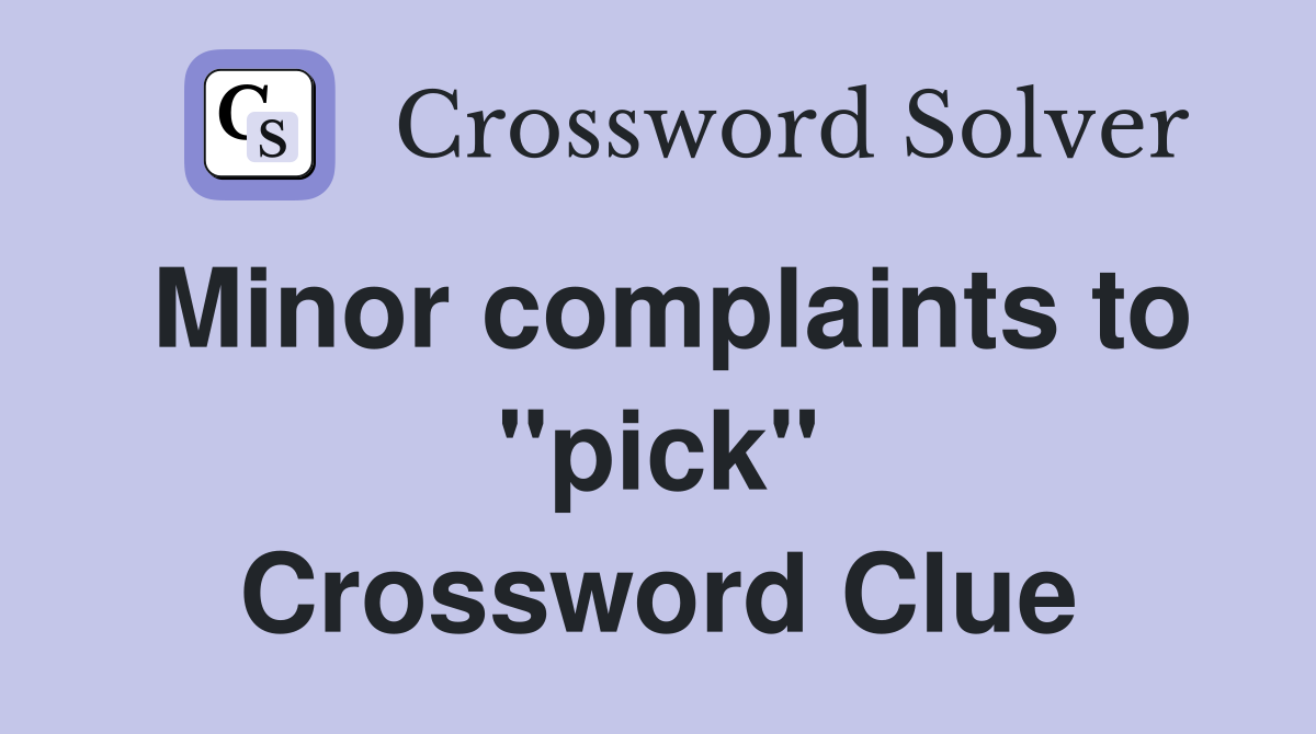 Minor complaints to "pick" Crossword Clue