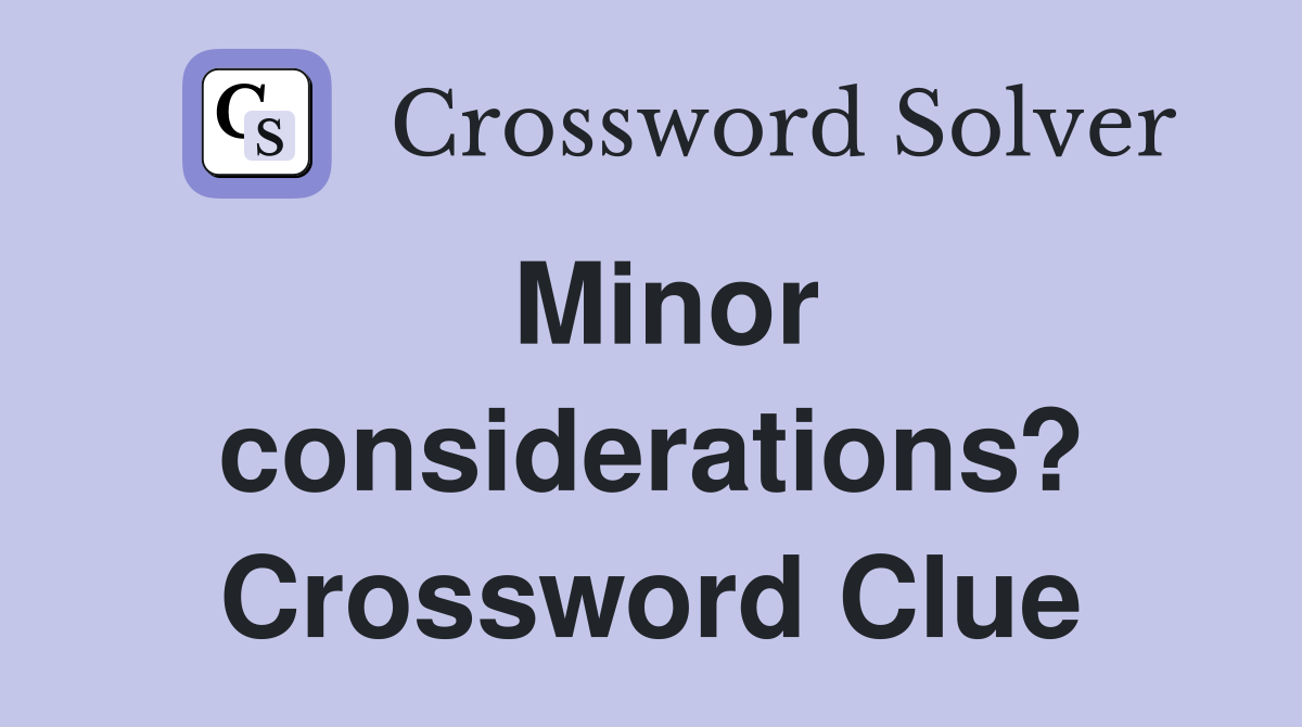 Minor considerations? Crossword Clue