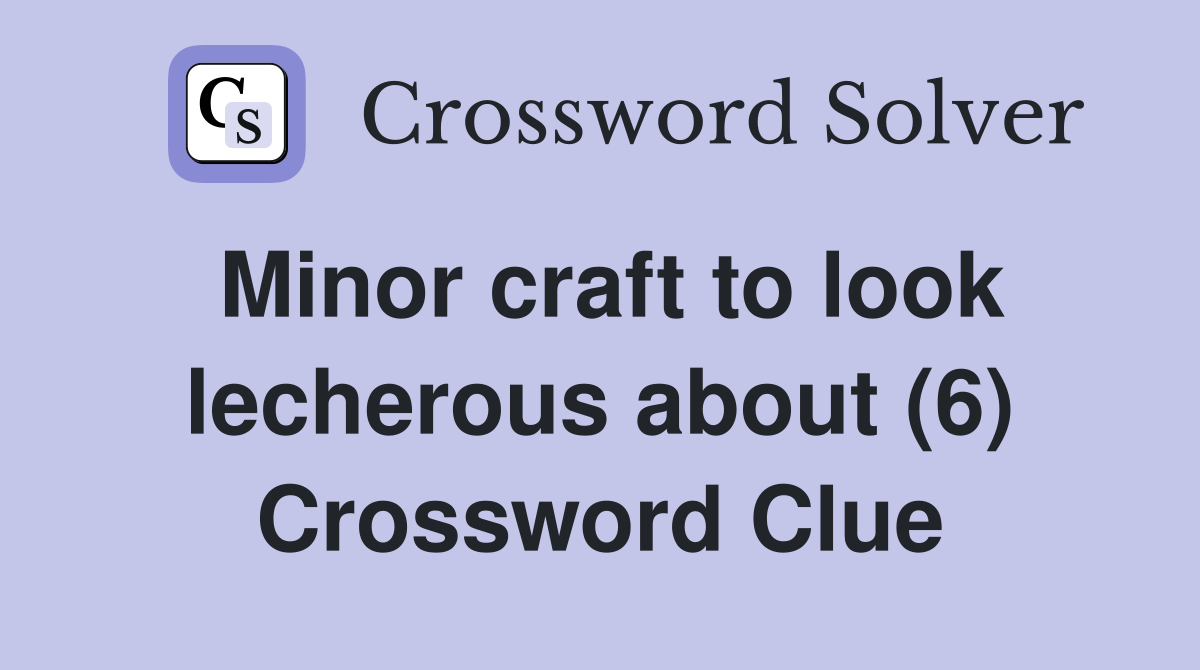 Minor craft to look lecherous about (6) Crossword Clue