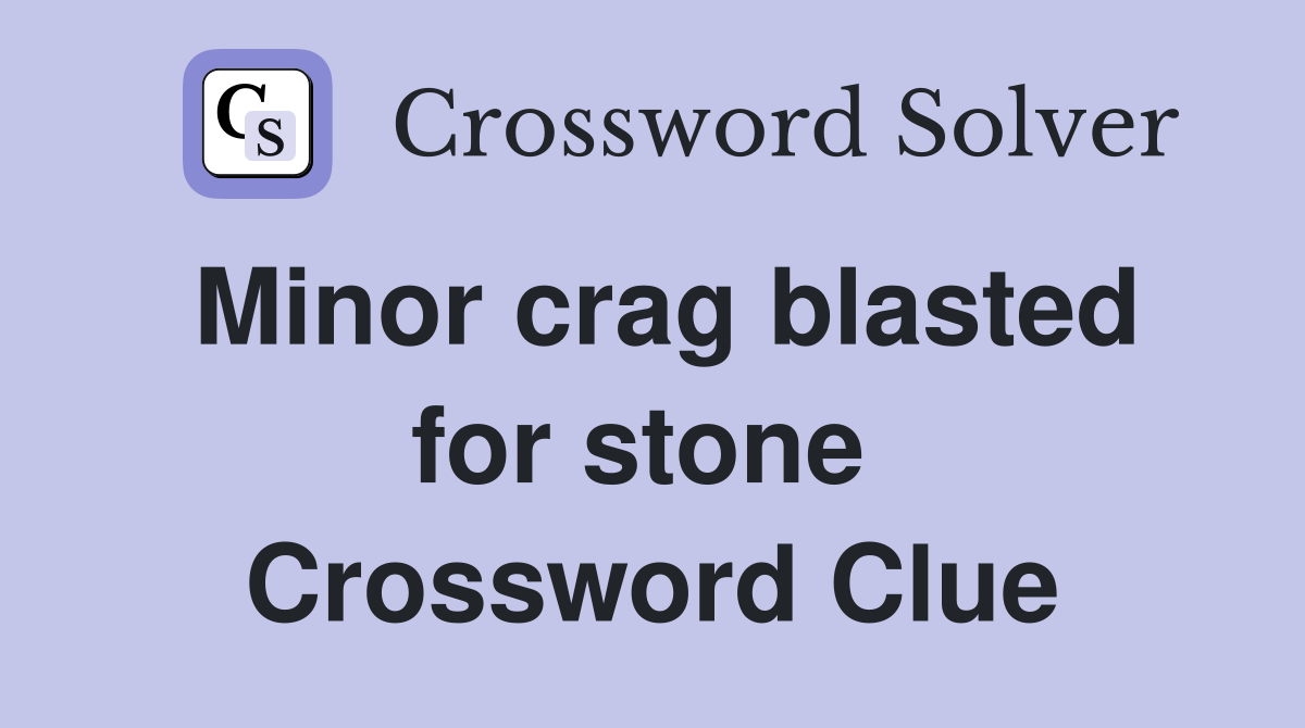 Minor crag blasted for stone  Crossword Clue