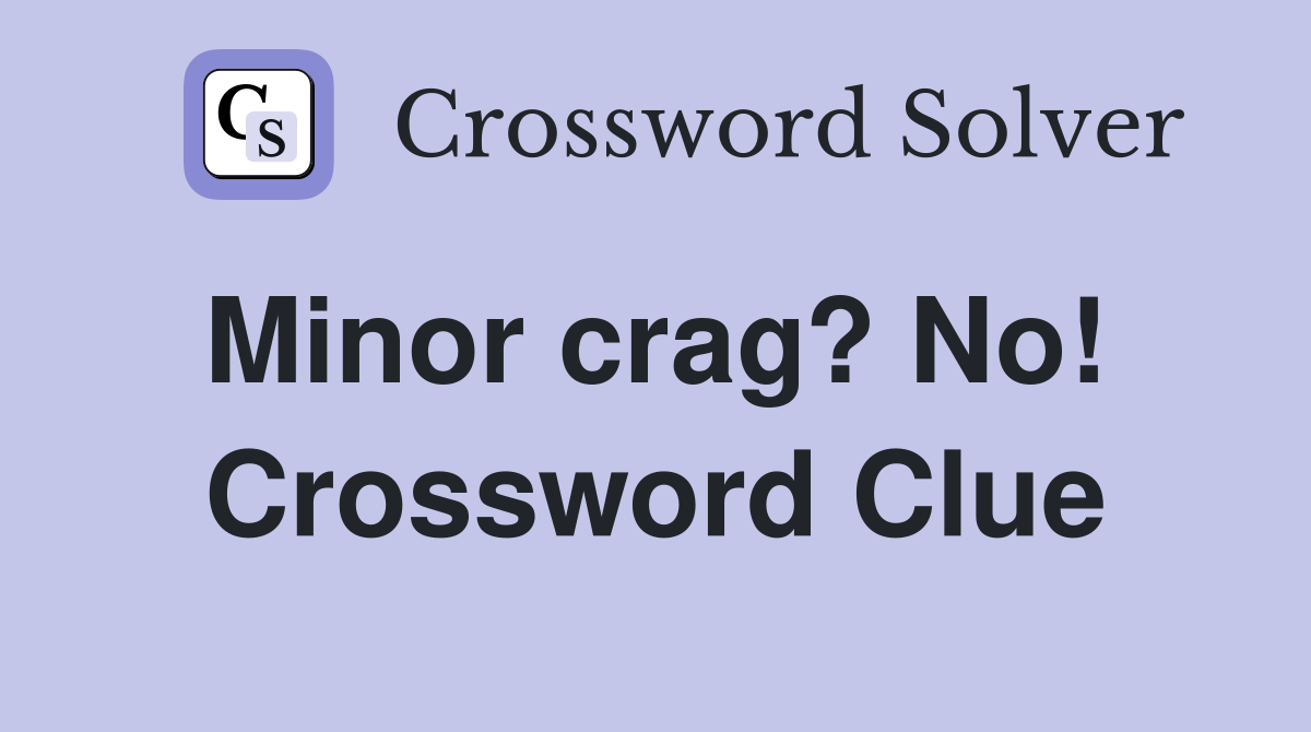 Minor crag? No!  Crossword Clue