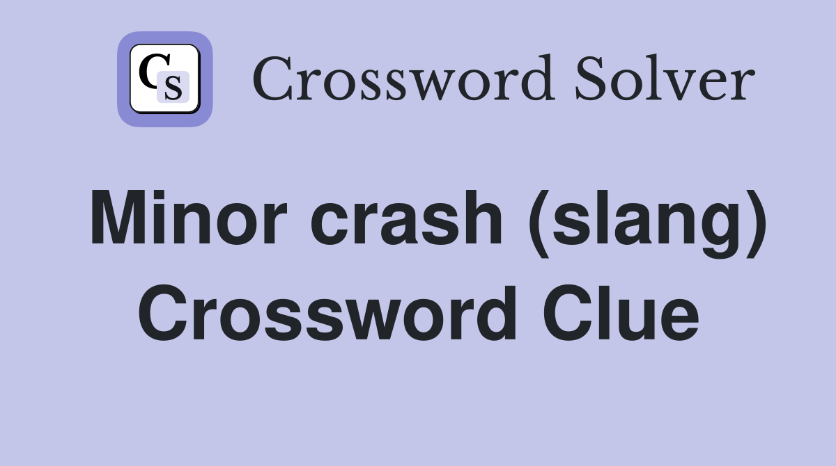 Minor crash (slang) Crossword Clue