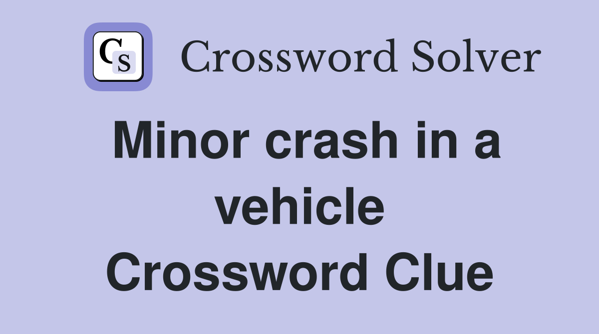 Minor crash in a vehicle Crossword Clue
