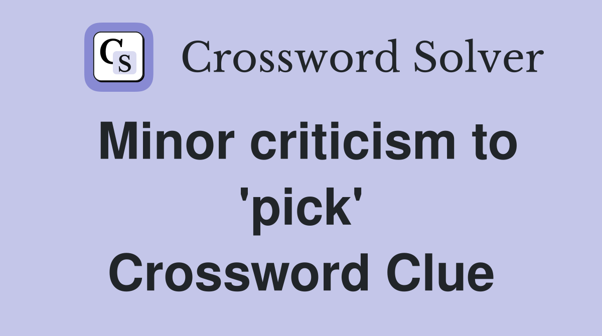 Minor criticism to 'pick' Crossword Clue