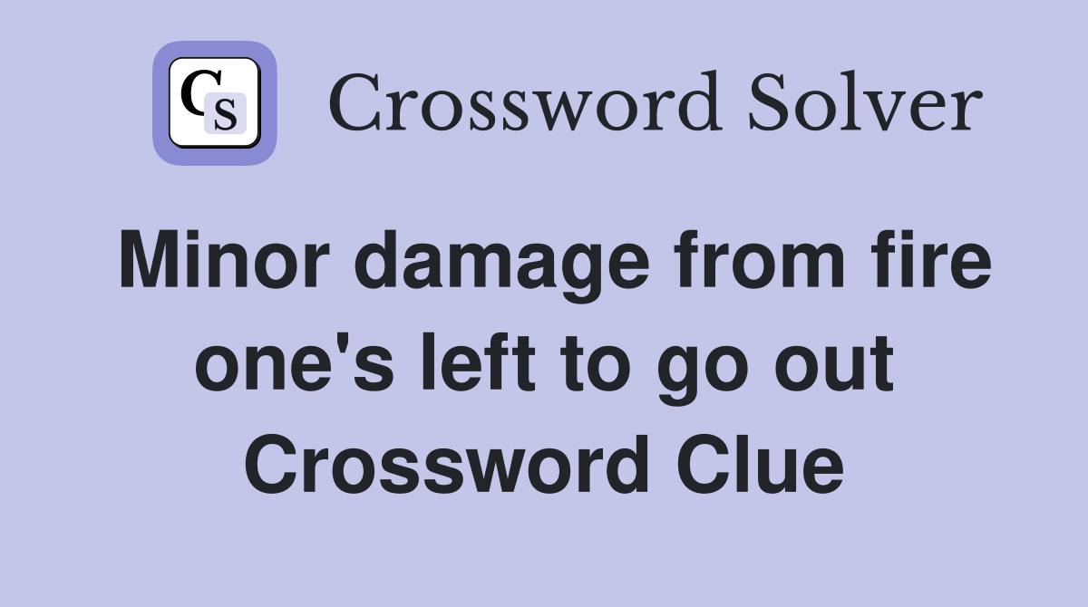 Minor damage from fire one's left to go out Crossword Clue
