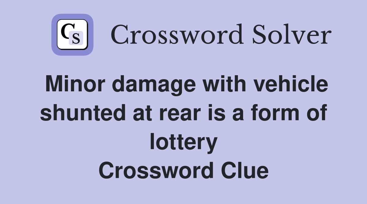 Minor damage with vehicle shunted at rear is a form of lottery Crossword Clue