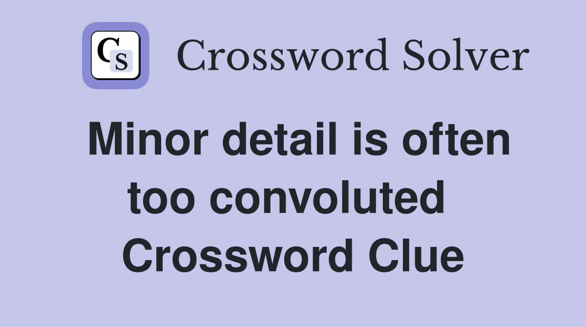 Minor detail is often too convoluted  Crossword Clue