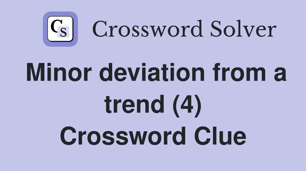 Minor deviation from a trend (4) Crossword Clue