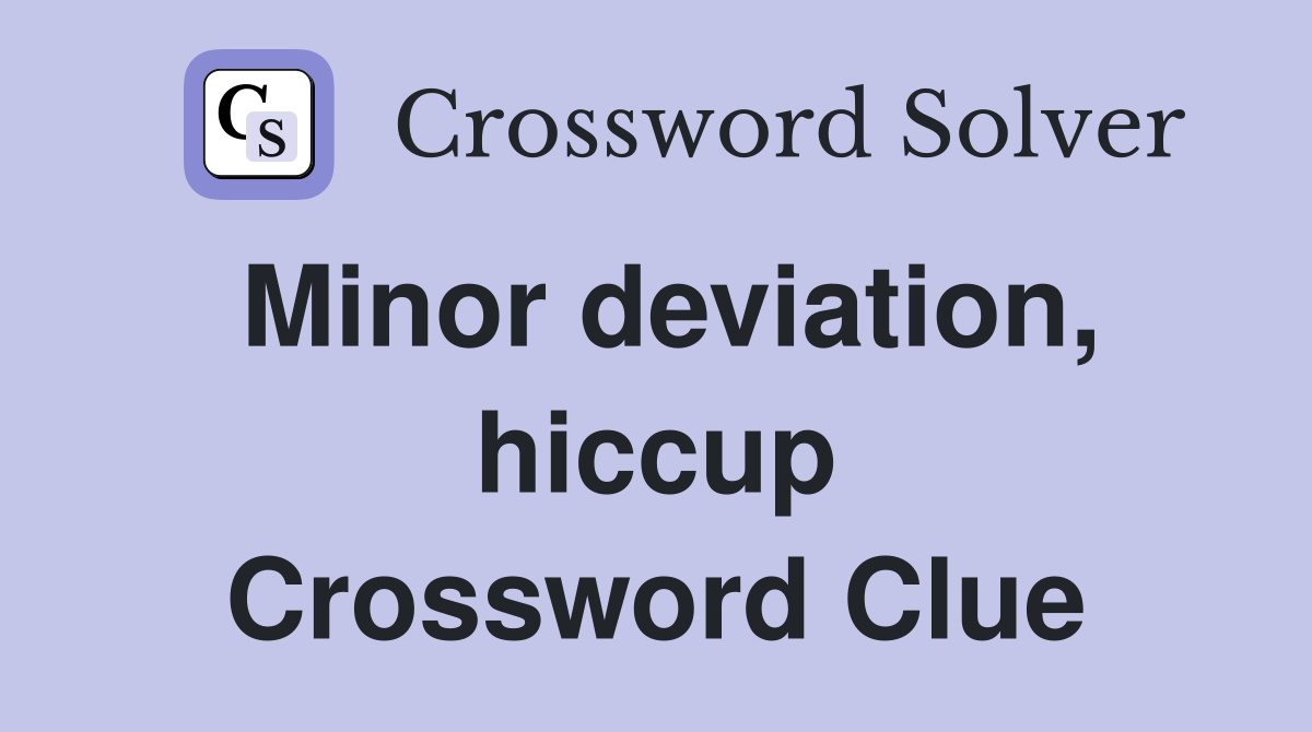 Minor deviation, hiccup Crossword Clue