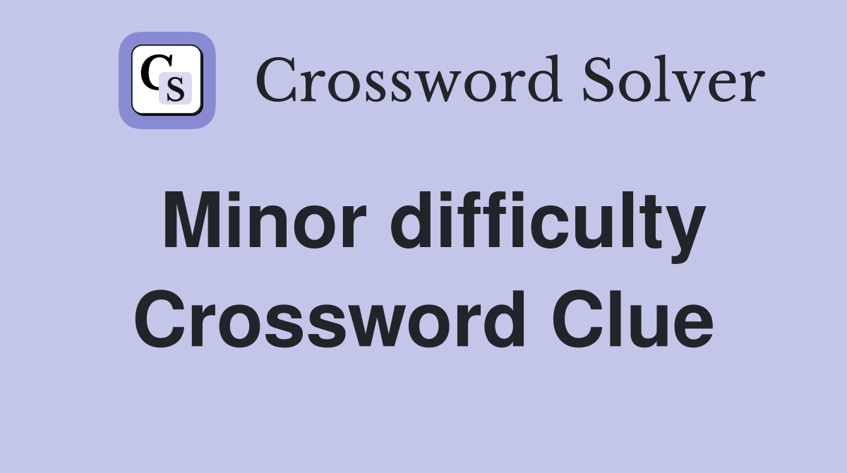 Minor difficulty Crossword Clue
