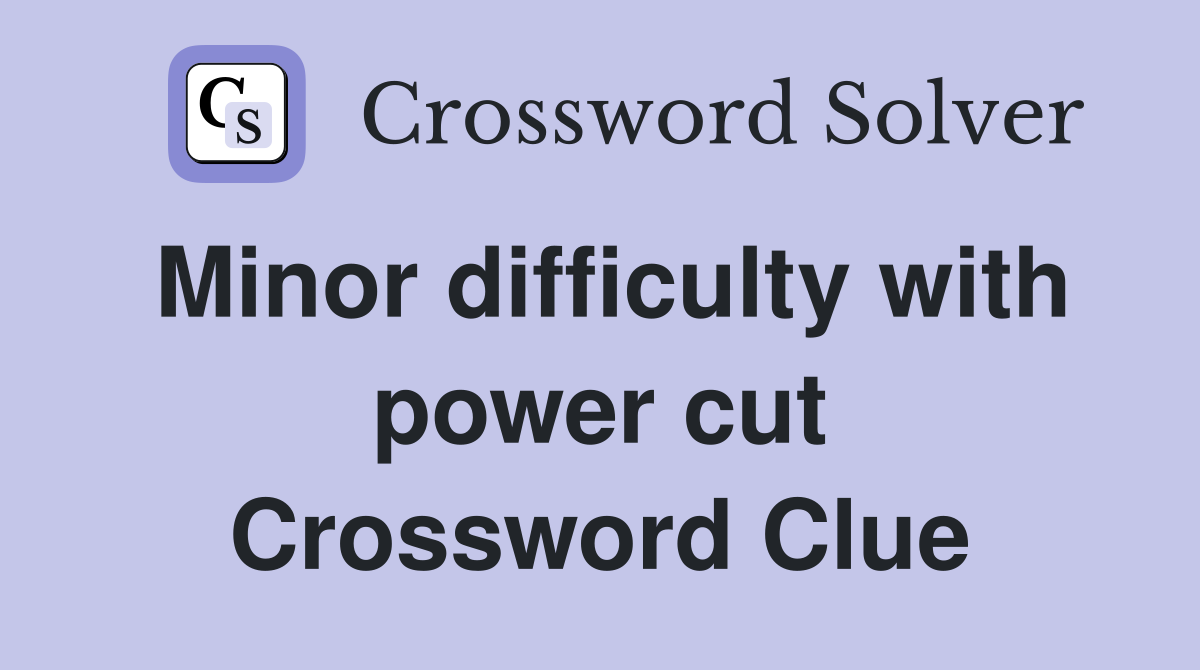 Minor difficulty with power cut Crossword Clue