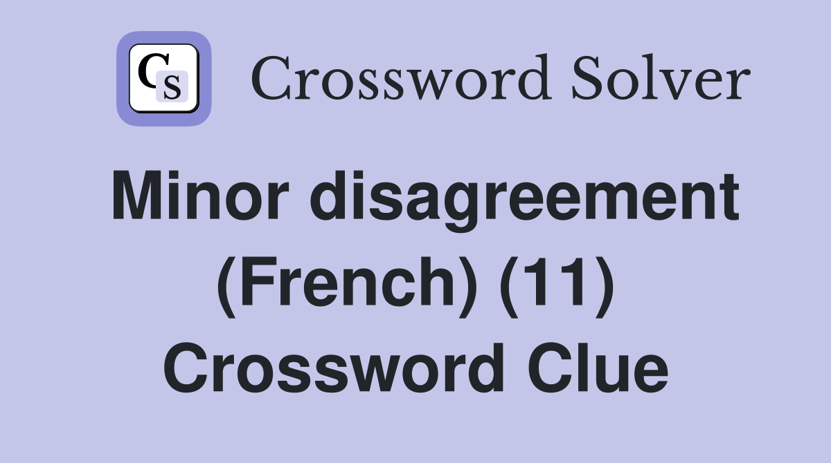 Minor disagreement (French) (11) Crossword Clue