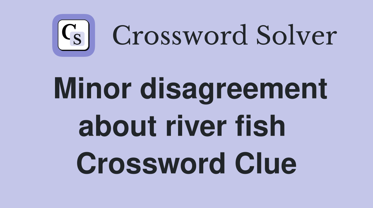 Minor disagreement about river fish  Crossword Clue